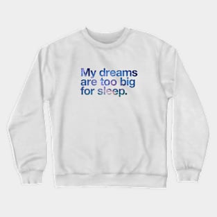 My dreams are too big for sleep Crewneck Sweatshirt